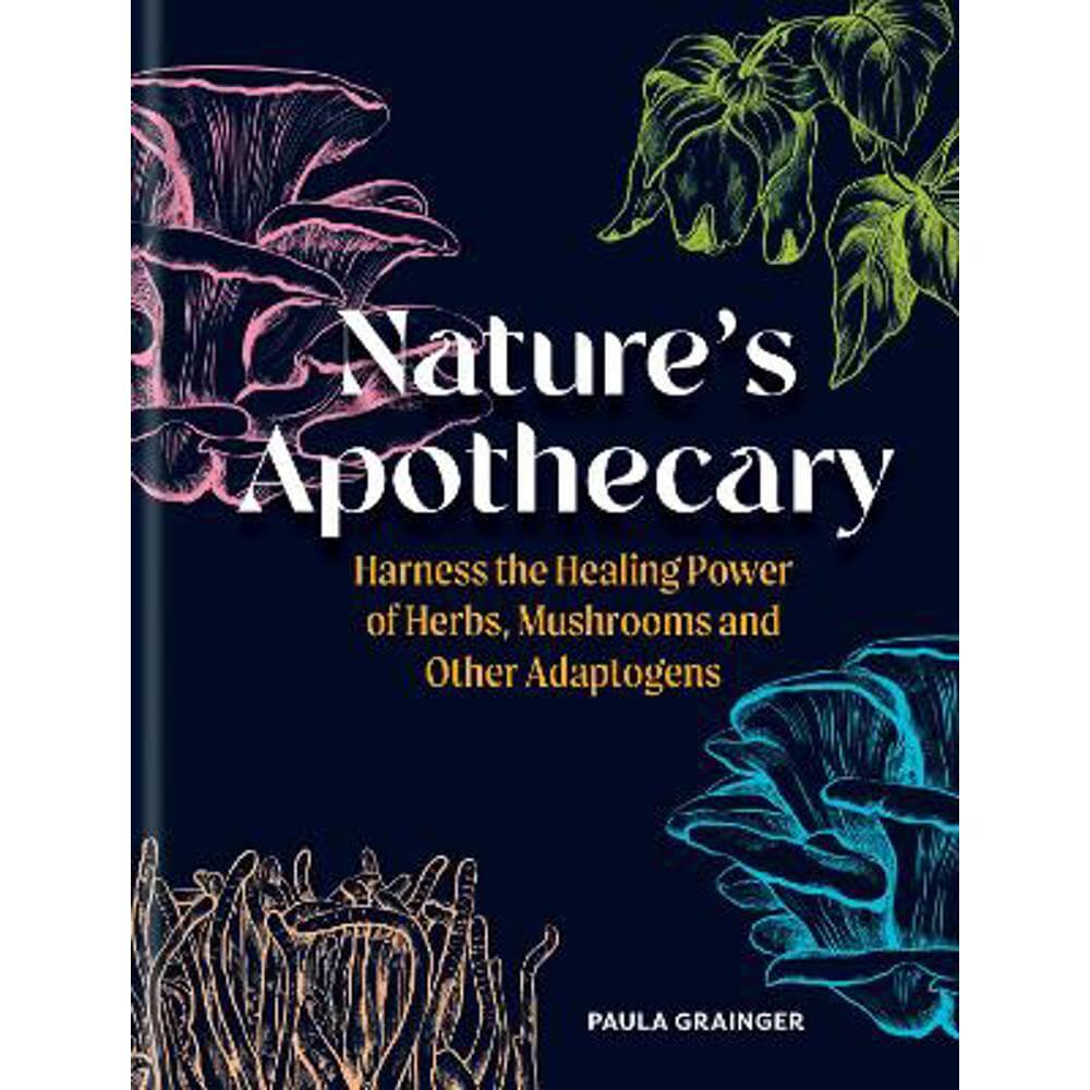 Nature's Apothecary: Harness the healing power of herbs, mushrooms and other adaptogens (Hardback) - Paula Grainger